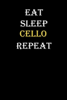 Eat,  Sleep,  Cello , Repeat Journal: White Lined Notebook / Journal/ Dairy/ planner funny gift for every hobby meme lover, 120 Pages, 6x9, Soft Cover, Matte Finish