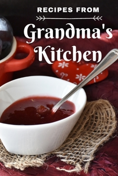 Recipes from Grandma's Kitchen: Make your own cookbook Guided Blank Recipe Book Journal to fill w Special Favorite Recipes Memories Traditions ... Bride to be Family Heirloom Recipe Notebook