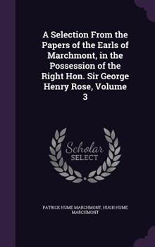 Hardcover A Selection From the Papers of the Earls of Marchmont, in the Possession of the Right Hon. Sir George Henry Rose, Volume 3 Book