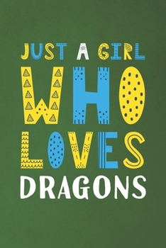 Just A Girl Who Loves Dragons: Funny Dragons Lovers Girl Women Gifts Dot Grid Journal Notebook 6x9 120 Pages