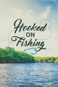 HOOKED ON FISHING: Fishing Log Book * 6" x 9" 100 pages