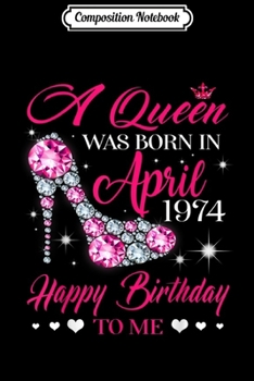 Composition Notebook: Queens are born in April 1974 45th Birthday Journal/Notebook Blank Lined Ruled 6x9 100 Pages