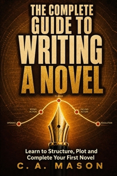 Paperback The Complete Guide to Writing a Novel: Learn to Structure, Plot, and Complete Your First Novel Book