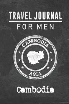 Travel Journal for Men Cambodia: 6x9 Travel Notebook or Diary with prompts, Checklists and Bucketlists perfect gift for your Trip to Cambodia for every your Man, Husband or Boyfriend