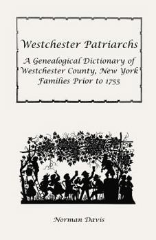 Paperback Westchester Patriarchs: A Genealogical Dictionary of Westchester County, New York Families Prior to 1755 Book