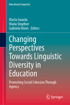 Changing Perspectives Towards Linguistic Diversity in Education: Promoting Social Cohesion Through Agency (Educational Linguistics, 71)