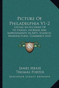 Paperback Picture Of Philadelphia V1-2: Giving An Account Of Its Origin, Increase And Improvements In Arts, Sciences, Manufactures, Commerce And Revenue (1831 Book