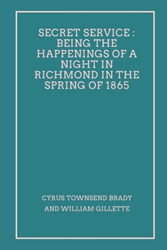 Paperback Secret Service: Being the Happenings of a Night in Richmond in the Spring of 1865 Book