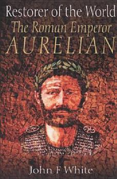 Restorer of the World: The Roman Emperor Aurelian