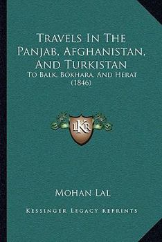 Travels In The Panjab, Afghanistan, And Turkistan: To Balk, Bokhara, And Herat