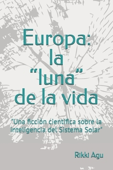 Europa: la “luna” de la vida: "Una ficción científica sobre la inteligencia del Sistema Solar" (Spanish Edition)