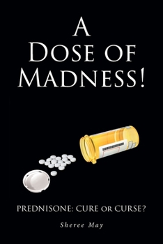 Paperback A Dose of Madness!: Prednisone - Cure or Curse? Book