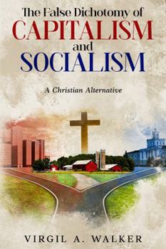 The False Dichotomy of Capitalism and Socialism: A Christian Alternative