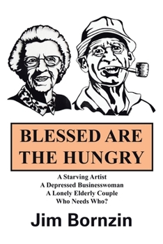 Paperback Blessed Are the Hungry: A Starving Artist, a Depressed Businesswoman, a Lonely Elderly Couple, Who Needs Who? Book