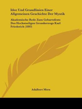 Paperback Idee Und Grundlinien Einer Allgemeinen Geschichte Der Mystik: Akademische Rede Zum Geburtsfeste Des Hochstseligen Grossherzogs Karl Friederich (1893) Book