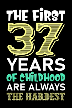 The First 37 Years Of Childhood Are Always The Hardest: Funny Notebook And Journal To Write In For 37 Year Old Boy Girl - 6x9 Unique Diary - 120 Blank ... - Happy 37th Birthday Gift Composition Book
