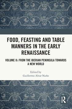 Paperback Food, Feasting and Table Manners in the Early Renaissance: Volume II: From the Iberian Peninsula towards a New World Book
