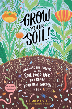 Paperback Grow Your Soil!: Harness the Power of the Soil Food Web to Create Your Best Garden Ever Book