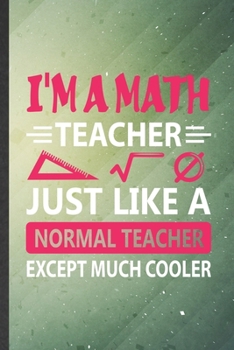 Paperback I'm a Math Teacher Just Like a Normal Teacher Except Much Cooler: Funny Blank Lined Math Student Notebook/ Journal, Graduation Appreciation Gratitude Book