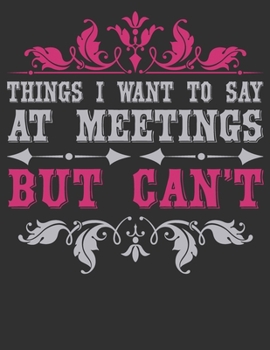 Things I Want To Say At Meetings But Can't: composition notebook college ruled 8.5 x 11 blank Journals