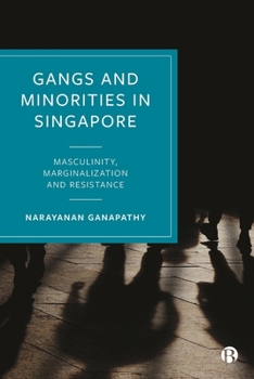 Hardcover Gangs and Minorities in Singapore: Masculinity, Marginalization and Resistance Book
