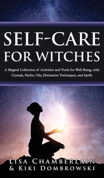 Hardcover Self-Care for Witches: A Magical Collection of Activities and Tools for Well-Being, with Crystals, Herbs, Oils, Divination Techniques, and Sp Book