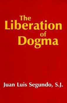 Paperback The Liberation of Dogma: Faith, Revelation, and Dogmatic Teaching Authority Book