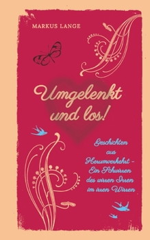 Umgelenkt und los! - Ein philosophisches Kinderbuch für Erwachsene: Geschichten aus Herumverkehrt - Ein Schwirren des wirren Irren im irren Wirren