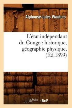 Paperback L'État Indépendant Du Congo: Historique, Géographie Physique, (Éd.1899) [French] Book