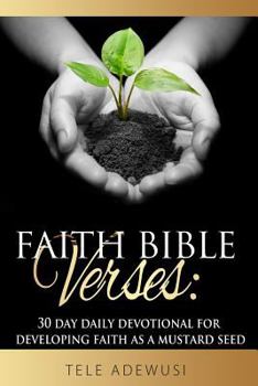 Faith Bible Verses: 30 Day Daily Devotional For Developing Faith As A Mustard Seed