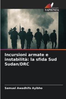 Incursioni armate e instabilità: la sfida Sud Sudan/DRC (Italian Edition)