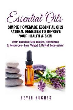 Paperback Essential Oils: Simple Homemade Essential Oils Natural Remedies to Improve Your Health & Skin. 250+ Essential Oils Recipes, References Book