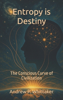 Paperback Entropy is Destiny: The Conscious Curve of Civilization Book