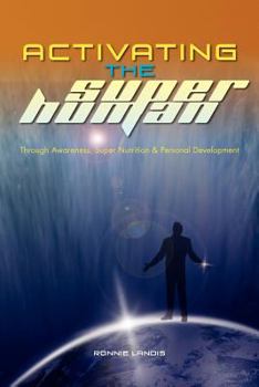 Paperback Activating The Superhuman: Through Awareness, Super Nutrition & Personal Development Book