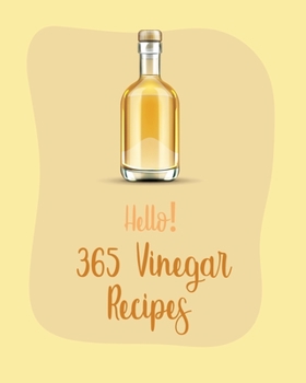 Paperback Hello! 365 Vinegar Recipes: Best Vinegar Cookbook Ever For Beginners [Book 1] Book