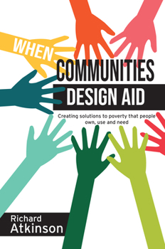 Paperback When Communities Design Aid: Creating Solutions to Poverty That People Own, Use and Need Book