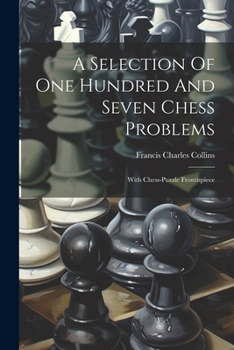 Paperback A Selection Of One Hundred And Seven Chess Problems: With Chess-puzzle Frontispiece Book