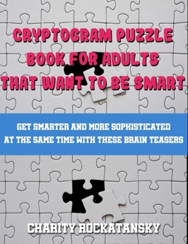 Paperback Cryptogram Puzzle Book For Adults That Want to Be Smart: Get Smarter and More Sophisticated At The Same Time With These Brain Teasers Book