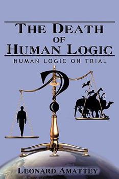 Paperback The Death of Human Logic: Human Logic on Trial Book