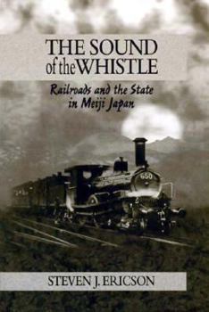 Hardcover The Sound of the Whistle: Railroads and the State in Meiji Japan Book