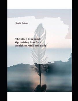 The Sleep Blueprint: Optimizing Rest for a Healthier Mind and Body
