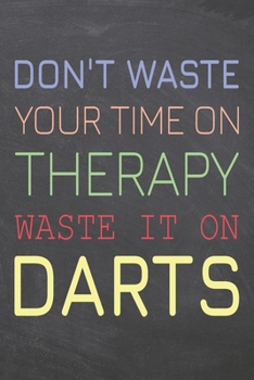 Paperback Don't Waste Your Time On Therapy Waste It On Darts: Darts Notebook, Planner or Journal - Size 6 x 9 - 110 Dot Grid Pages - Office Equipment, Supplies, Book