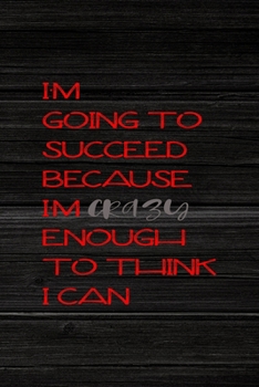 I'm Going To Succeed Because I'm Crazy Enough To Think I Can: All Purpose 6x9" Blank Lined Notebook Journal Way Better Than A Card Trendy Unique Gift Wood Crazy
