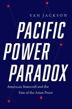 Hardcover Pacific Power Paradox: American Statecraft and the Fate of the Asian Peace Book
