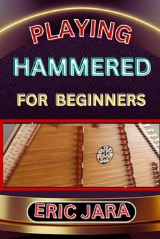 Paperback Playing Hammered Dulcimer for Beginners: Complete Procedural Melody Guide To Understand, Learn And Master How To Play Hammered Like A Pro Even With No Book