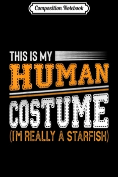 Paperback Composition Notebook: This Is My Human Costume I'm Really A Starfish Halloween Journal/Notebook Blank Lined Ruled 6x9 100 Pages Book