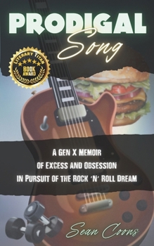 Prodigal Song: A Gen X Memoir of Excess and Obsession in Pursuit of the Rock 'n' Roll Dream