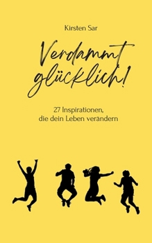 Verdammt glücklich!: 27 Inspirationen, die dein Leben verändern (German Edition)