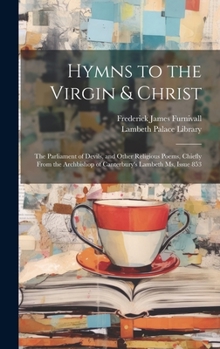 Hardcover Hymns to the Virgin & Christ: The Parliament of Devils, and Other Religious Poems, Chiefly From the Archbishop of Canterbury's Lambeth Ms, Issue 853 Book