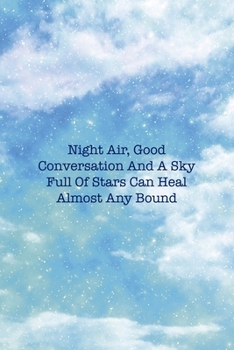 Night Air, Good Conversation And A Sky Full Of Stars Can Heal Almost Any Bound: All Purpose 6x9 Blank Lined Notebook Journal Way Better Than A Card Trendy Unique Gift Blue Sky
